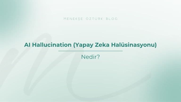 AI Hallucination (Yapay Zeka Halüsinasyonu) Nedir?
