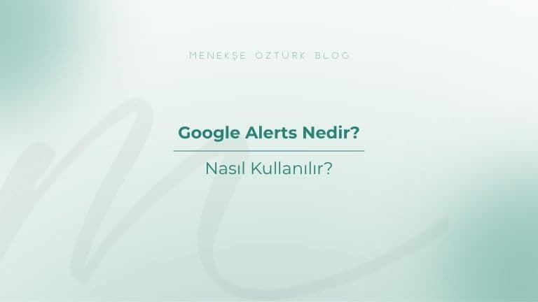 Google Alerts Nedir? Nasıl Kullanılır?