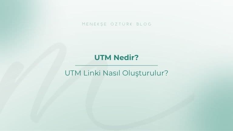 UTM Nedir? UTM Linki Nasıl Oluşturulur?