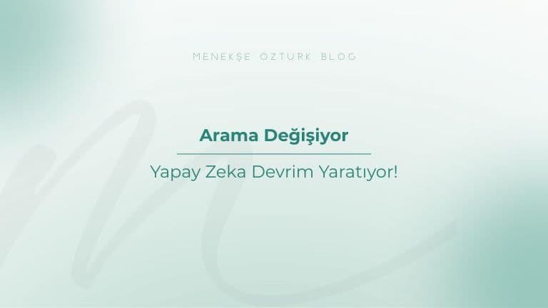 arama degisiyor yapay zeka devrim yaratiyor menekse ozturk