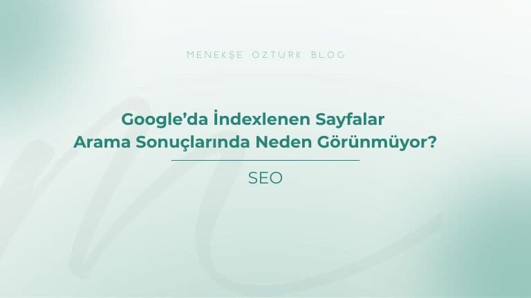 google da indexlenen sayfalar arama sonuclarinda neden gorunmuyor menekse ozturk