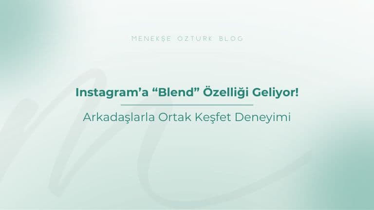 instagram a blend ozelligi geliyor menekse ozturk