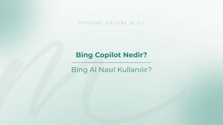 bing copilot nedir bing ai nasil kullanilir menekse ozturk