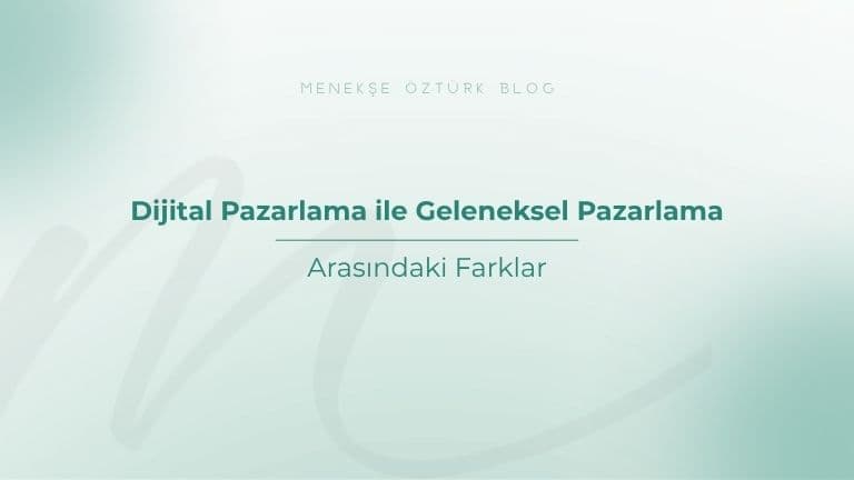 dijital pazarlama ile geleneksel pazarlama arasindaki farklar menekse ozturk