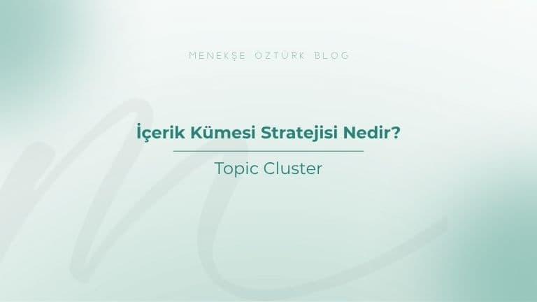 icerik kumesi stratejisi topic cluster nedir menekse ozturk