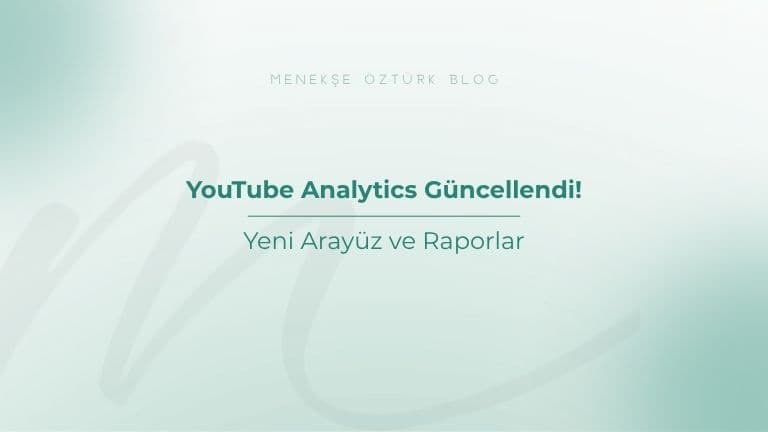 youtube analytics guncellendi yeni arayuz ve raporlar menekse ozturk