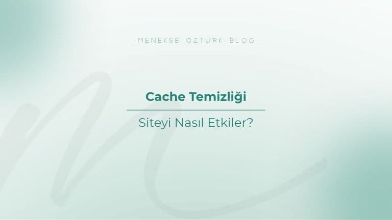 cache temizligi siteyi nasil etkiler menekse ozturk