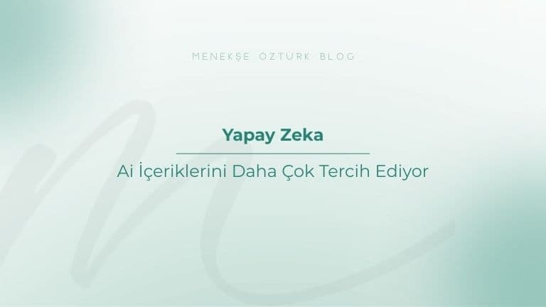 yapay zeka ai iceriklerini daha cok tercih ediyor menekse ozturk