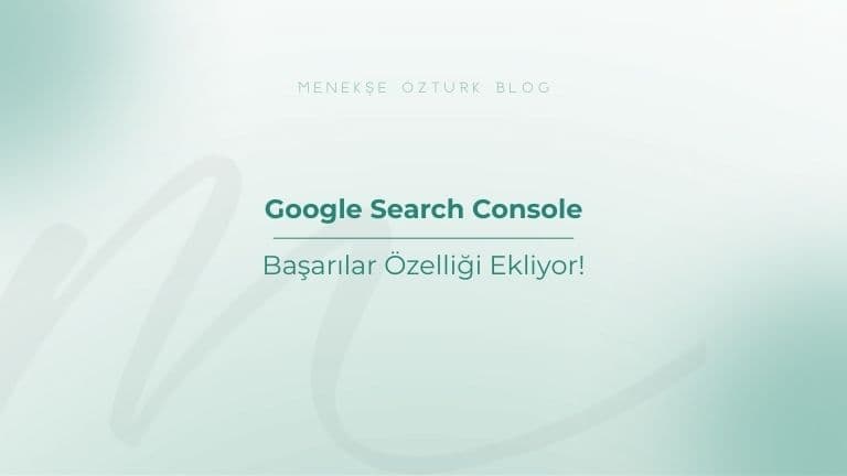 google search console basarilar ozelligi ekliyor menekse ozturk