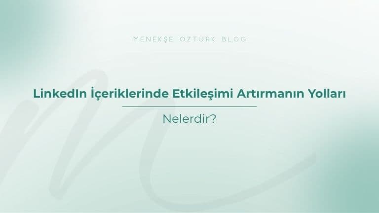 linkedin iceriklerinde etkilesimi artirmanin yollari menekse ozturk