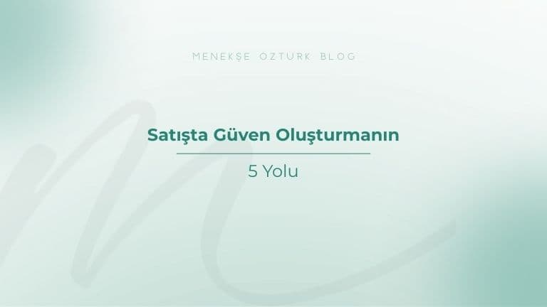 satista guven olusturmanin 5 yolu menekse ozturk