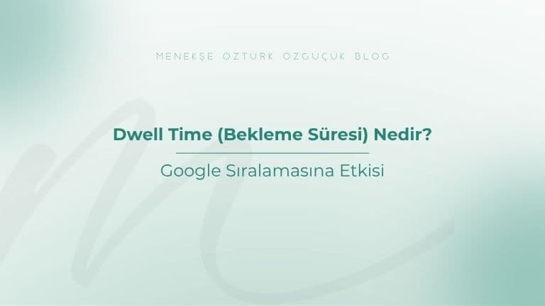 Dwell Time (Bekleme Süresi) Nedir? Google Sıralamasına Etkisi