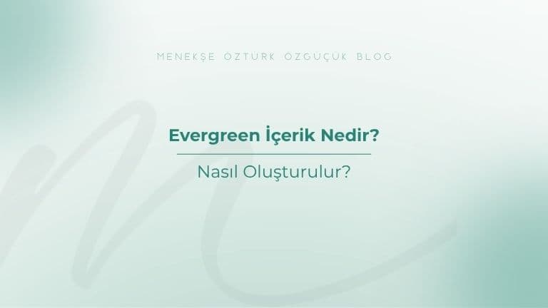 Evergreen İçerik Nedir? Nasıl Oluşturulur?