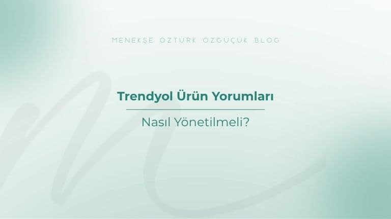 Trendyol Ürün Yorumları Nasıl Yönetilmeli?