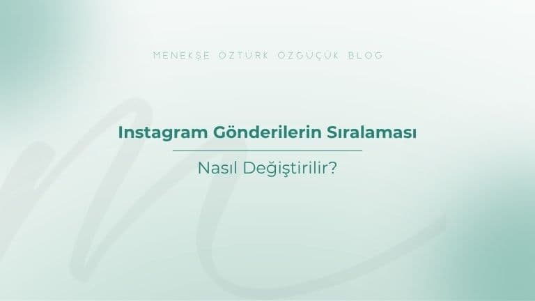 Instagram Gönderilerin Sıralaması Nasıl Değiştirilir?