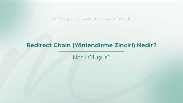 Redirect Chain (Yönlendirme Zinciri) Nedir? Nasıl Oluşur?