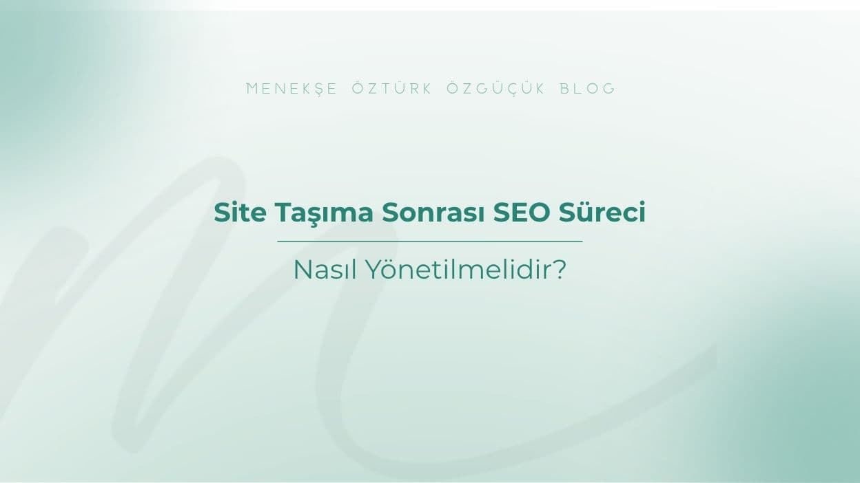 Site Taşıma Sonrası SEO Süreci Nasıl Yönetilmelidir?
