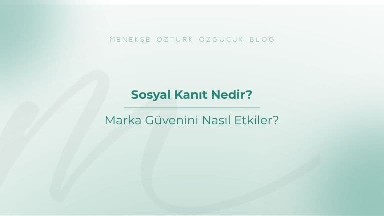 Sosyal Kanıt Nedir? Marka Güvenini Nasıl Etkiler?
