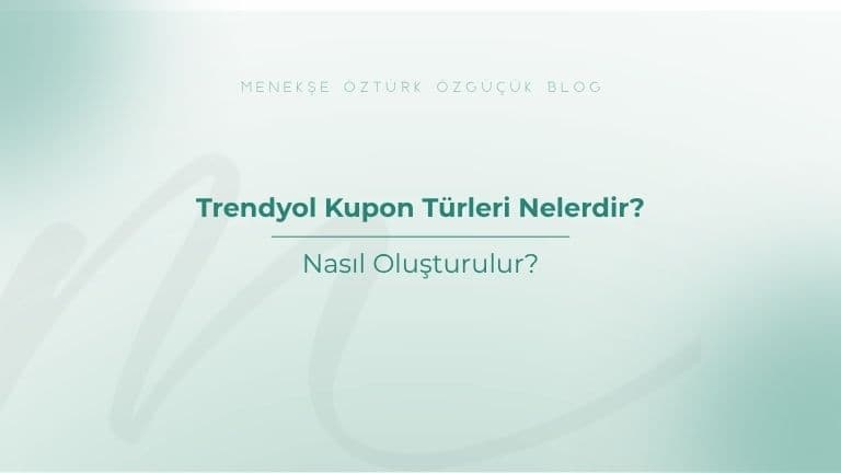 Trendyol Kupon Türleri Nelerdir? Nasıl Oluşturulur?