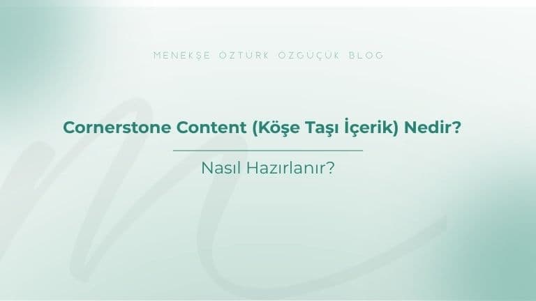 Cornerstone Content (Köşe Taşı İçerik) Nedir? Nasıl Hazırlanır?