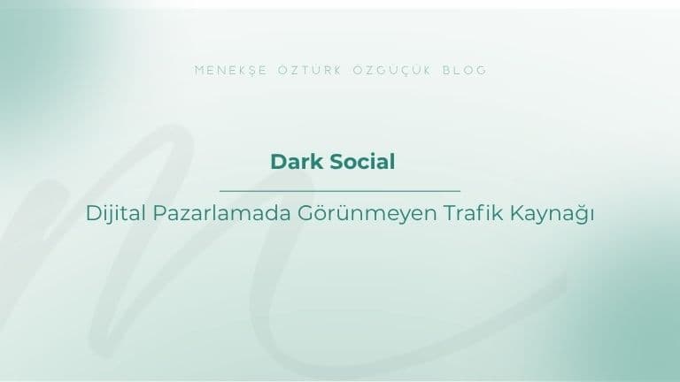 Dark Social: Dijital Pazarlamada Görünmeyen Trafik Kaynağı