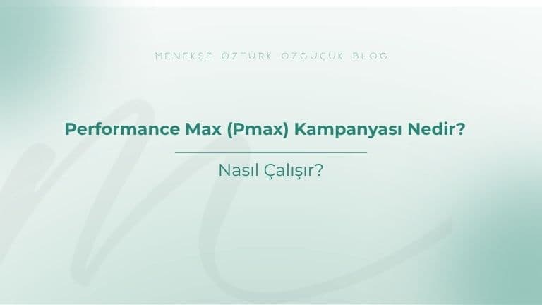 Performance Max (Pmax) Kampanyası Nedir? Nasıl Çalışır?