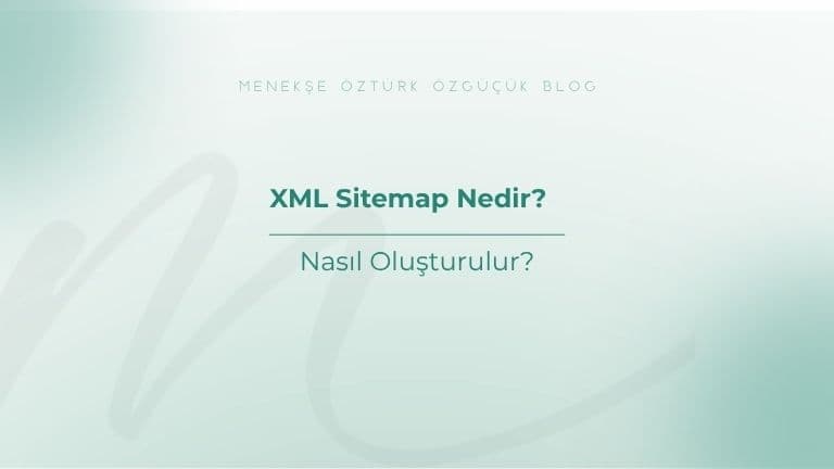 XML Sitemap Nedir? Nasıl Oluşturulur?