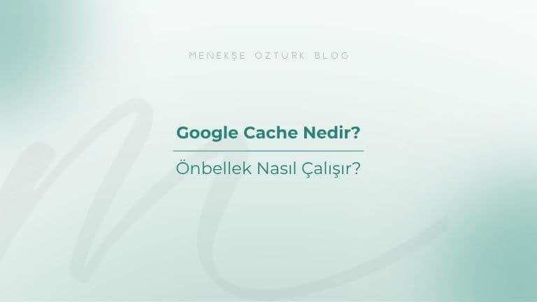 Google Cache Nedir? Önbellek Nasıl Çalışır?
