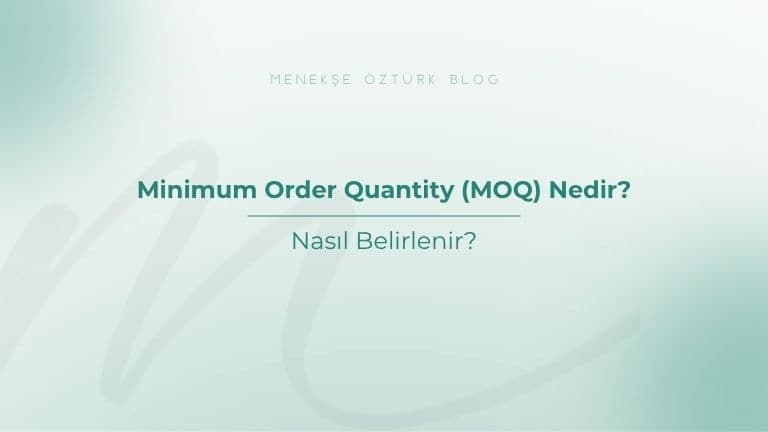 Minimum Order Quantity (MOQ) Nedir? Nasıl Belirlenir?