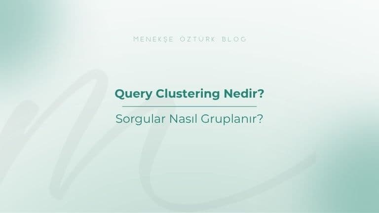 Query Clustering Nedir? Sorgular Nasıl Gruplanır?