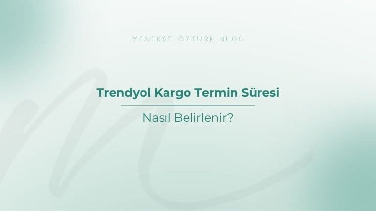 Trendyol Kargo Termin Süresi Nasıl Belirlenir?