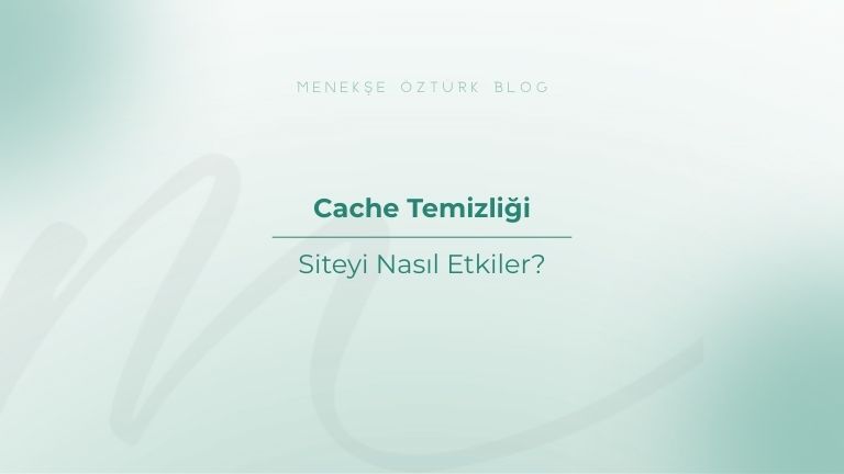 cache temizligi siteyi nasil etkiler menekse ozturk
