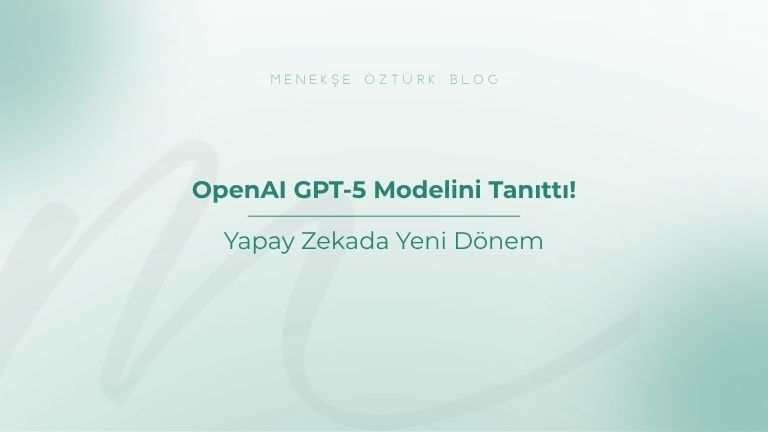 OpenAI GPT-5 Modelini Tanıttı! Yapay Zekada Yeni Dönem