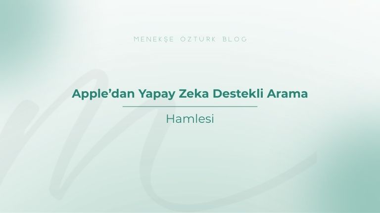appledan yapay zeka destekli arama hamlesi menekse ozturk