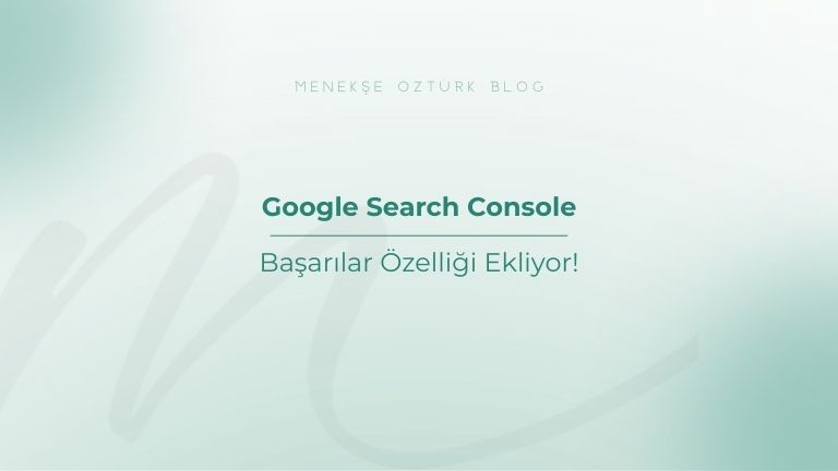 google search console basarilar ozelligi ekliyor menekse ozturk