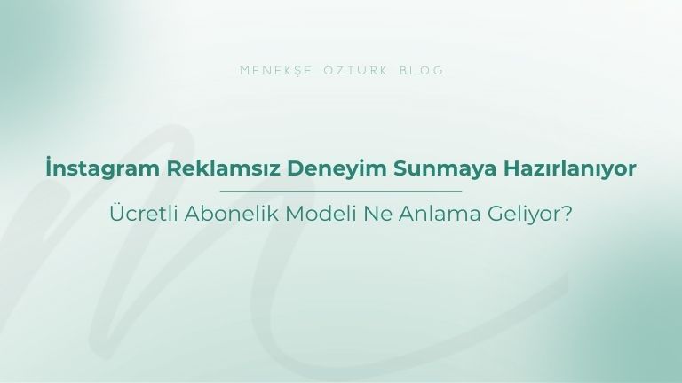 instagram reklamsiz deneyim sunmaya hazirlaniyor menekse ozturk
