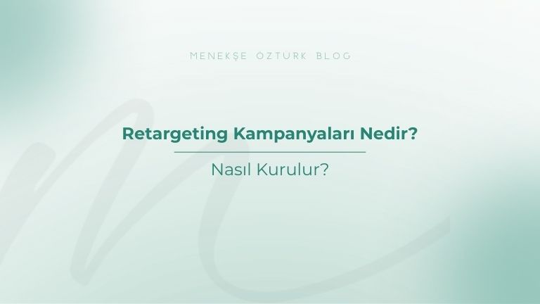 retargeting kampanyalari nedir nasil kurulur menekse ozturk