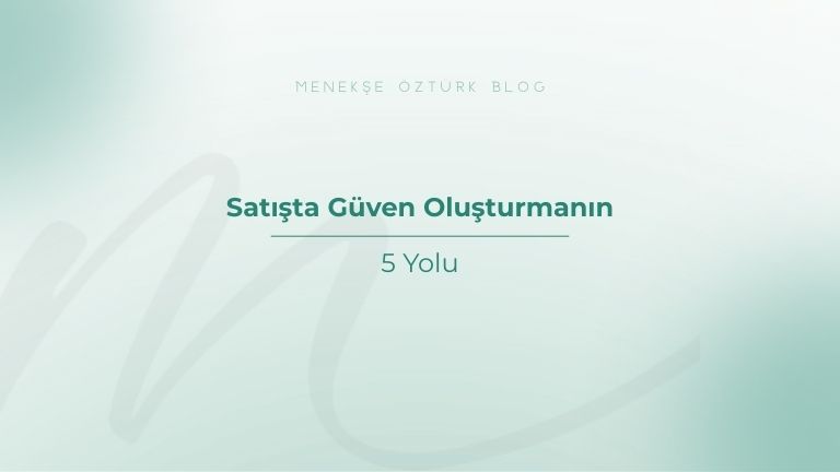 satista guven olusturmanin 5 yolu menekse ozturk